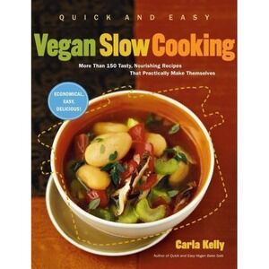Quick and Easy Vegan Slow Cooking : More Than 150 Tasty, Nourishing Recipes That